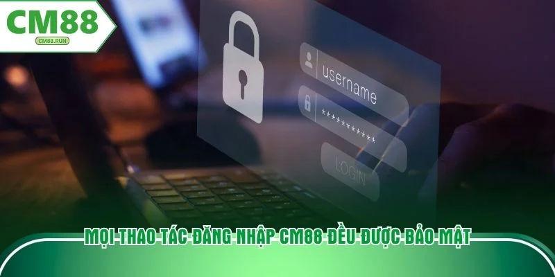 Mọi thao tác đăng nhập CM88 đều được bảo mật