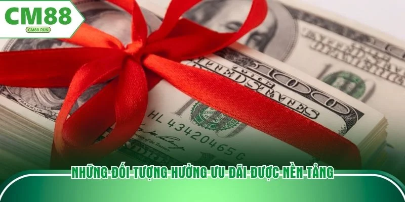 Những đối tượng hưởng ưu đãi được nền tảng