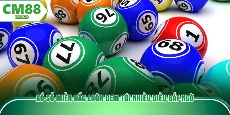 Xổ số miền Bắc luôn đem tới nhiều điều bất ngờ